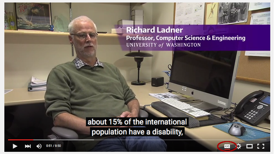 Screen shot of YouTube player with CC button circled. University of Washington Computer Science Professor Richard Ladner's caption reads: about 15% of the international population have a disability